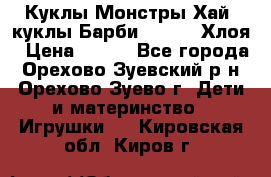 Куклы Монстры Хай, куклы Барби,. Bratz Хлоя › Цена ­ 350 - Все города, Орехово-Зуевский р-н, Орехово-Зуево г. Дети и материнство » Игрушки   . Кировская обл.,Киров г.